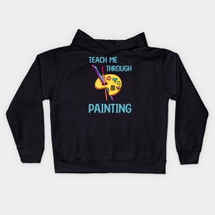 Teach me through painting painter kids saying Kids Hoodie